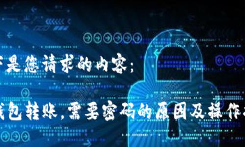以下是您请求的内容：

TP钱包转账，需要密码的原因及操作指南