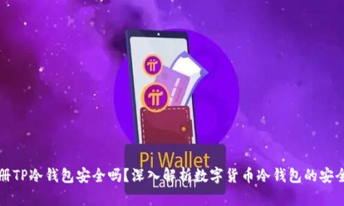 注册TP冷钱包安全吗？深入解析数字货币冷钱包的安全性