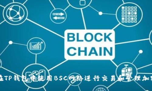 如何在TP钱包中使用BSC网络进行交易和管理加密资产