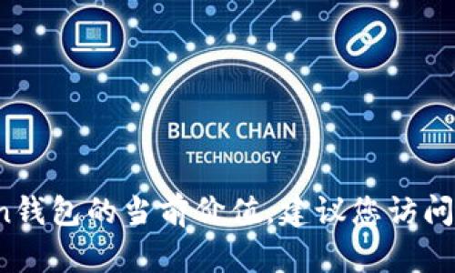 抱歉，我无法提供实时的市场价格或财务建议。如果您想知道Plus Token钱包的当前价值，建议您访问加密货币交易所或市场数据网站，那里可以获取实时的价格信息和图表。