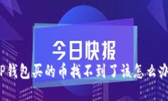 TP钱包买的币找不到了该怎么办？