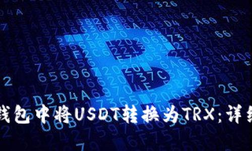 如何在TP钱包中将USDT转换为TRX：详细操作指南