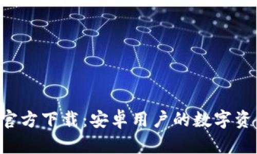 TP钱包App官方下载：安卓用户的数字资产管理利器