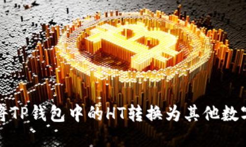 如何将TP钱包中的HT转换为其他数字资产