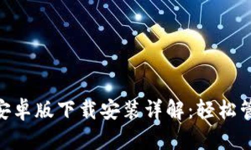 以太坊钱包APP安卓版下载安装详解：轻松管理你的数字资产