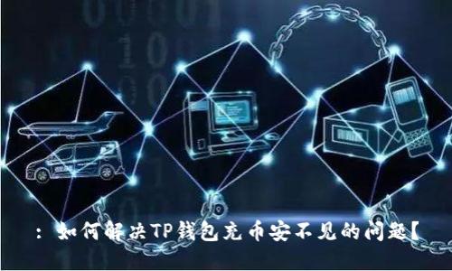 : 如何解决TP钱包充币安不见的问题？