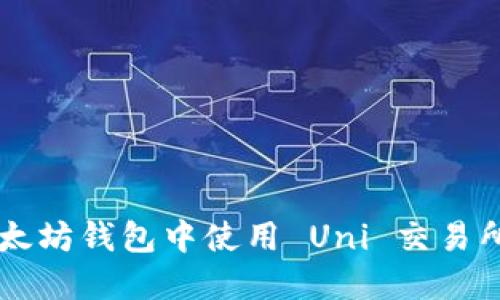 如何在以太坊钱包中使用 Uni 交易所进行交易