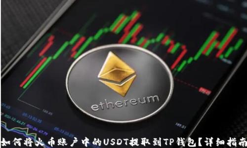
如何将火币账户中的USDT提取到TP钱包？详细指南
