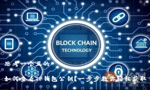 思考一个且的

如何查看TP钱包公钥？一步步教你轻松获取