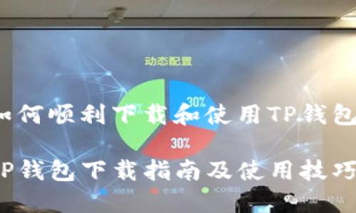 如何顺利下载和使用TP钱包？

TP钱包下载指南及使用技巧