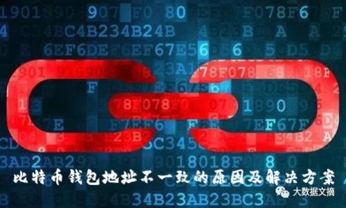 比特币钱包地址不一致的原因及解决方案