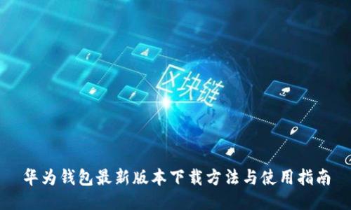 华为钱包最新版本下载方法与使用指南