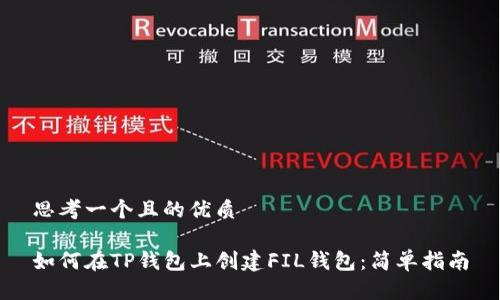 思考一个且的优质

如何在TP钱包上创建FIL钱包：简单指南