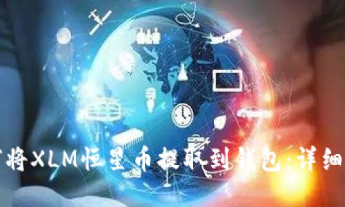 如何将XLM恒星币提取到钱包：详细指南