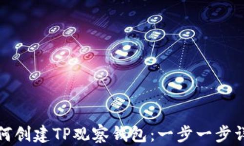
如何创建TP观察钱包：一步一步详解