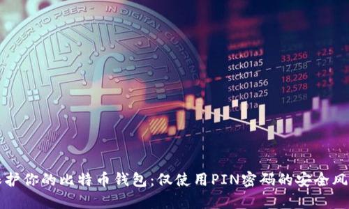 如何保护你的比特币钱包：仅使用PIN密码的安全风险分析