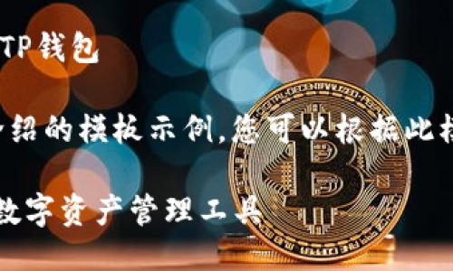 # 项目介绍文档撰写指南：TP钱包

这是一个关于TP钱包项目介绍的模板示例，您可以根据此模板撰写您的项目介绍文档。

### TP钱包：安全便捷的数字资产管理工具