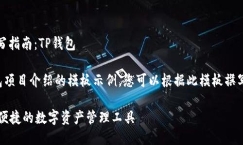 # 项目介绍文档撰写指南：TP钱包

这是一个关于TP钱包项目介绍的模板示例，您可以根据此模板撰写您的项目介绍文档。

### TP钱包：安全便捷的数字资产管理工具