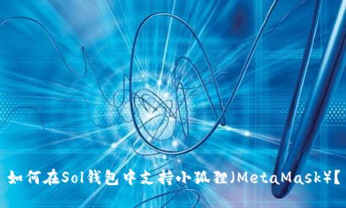 如何在Sol钱包中支持小狐狸（MetaMask）？