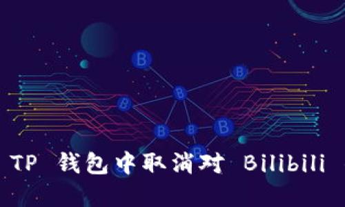 如何在 TP 钱包中取消对 Bilibili 的授权？