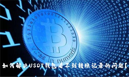 如何解决USDT钱包看不到转账记录的问题？