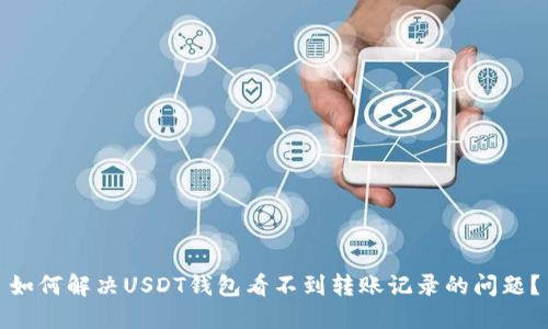 如何解决USDT钱包看不到转账记录的问题？