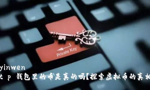 yinwen
t p 钱包里的币是真的吗？探索虚拟币的真相