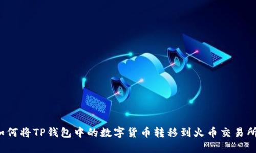 如何将TP钱包中的数字货币转移到火币交易所？