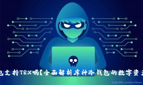 库神冷钱包支持TRX吗？全面解析库神冷钱包的数字资产存储功能