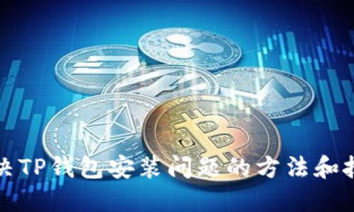 解决TP钱包安装问题的方法和技巧