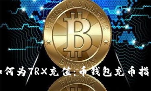 如何为TRX充值：币钱包充币指南