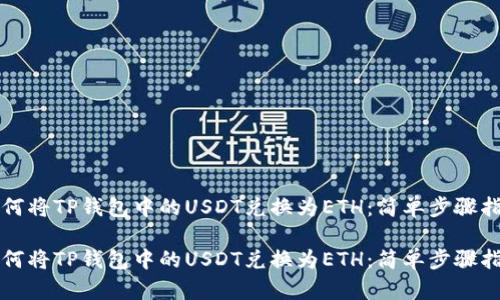如何将TP钱包中的USDT兑换为ETH：简单步骤指南

如何将TP钱包中的USDT兑换为ETH：简单步骤指南