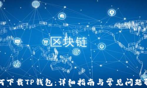 
如何下载TP钱包：详细指南与常见问题解析