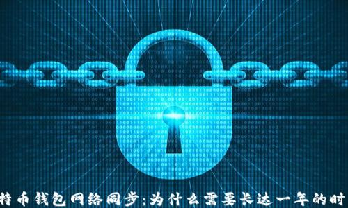 
比特币钱包网络同步：为什么需要长达一年的时间？