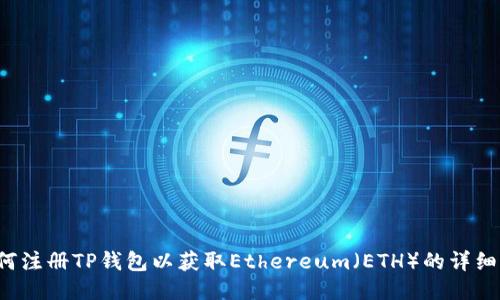  如何注册TP钱包以获取Ethereum（ETH）的详细指南