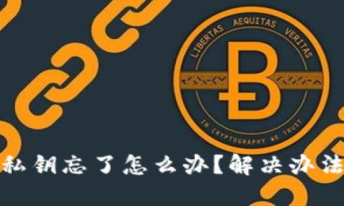 比特币钱包私钥忘了怎么办？解决办法与预防措施