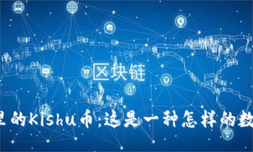 的

TP钱包里的Kishu币：这是一种怎样的数字货币？