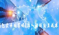 在TP钱包卖币划算吗？深入