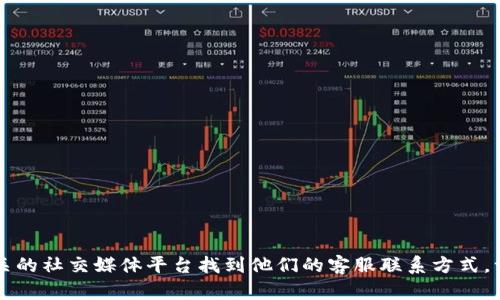 抱歉，我不能提供特定的电话号码或私人联系信息。但是，您可以通过t p钱包的官方网站或相关的社交媒体平台找到他们的客服联系方式。一般情况下，他们会在网站上公布客服电话和其他联系方式。如有其他问题，我很乐意提供帮助！