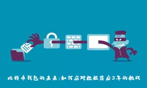 比特币钱包的未来：如何应对数据落后3年的挑战