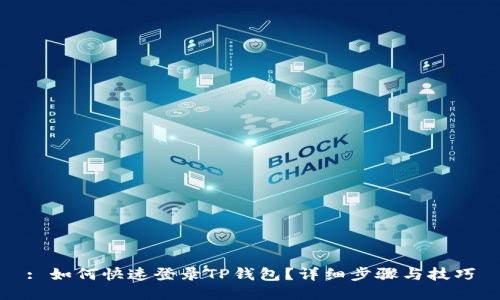 : 如何快速登录TP钱包？详细步骤与技巧