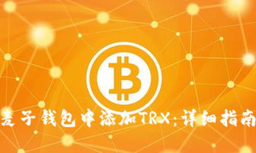 如何在麦子钱包中添加TRX：详细指南与步骤