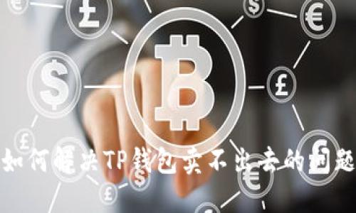 如何解决TP钱包卖不出去的问题