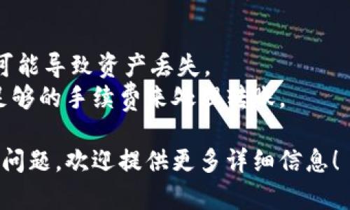 要将 token.im 转移到 TP 钱包，通常涉及几个步骤，以下是一个简要的步骤指南：

### 步骤 1：准备工作
- **确保您有安装 TP 钱包**：在您的手机或者电脑上下载并安装 TP 钱包并进行设置。
- **确保您有 token.im 的账户和资金**：确保您的 token.im 账户中有一定数量的代币可以转移。

### 步骤 2：获取 TP 钱包地址
1. 打开 TP 钱包应用。
2. 进入“收款”或“资产”页面。
3. 找到您想要接收代币的资产，并点击获取地址。
4. 复制该地址，稍后会用到。

### 步骤 3：从 token.im 转出代币
1. 登录您的 token.im 账户。
2. 找到“转账”或“发送”功能。
3. 在接收地址框中粘贴您刚才从 TP 钱包复制的地址。
4. 输入要转移的代币数量。
5. 确认交易信息，确保地址、数量无误后，点击“发送”或“确认”。

### 步骤 4：确认交易完成
- 根据区块链的确认速度，等待交易被处理，通常在几分钟内。
- 您可以在 TP 钱包中查看您的资产变化来确认是否成功接收。

### 注意事项
- 确保地址正确，任何错误的地址可能导致资产丢失。
- 确保您的 token.im 账户中有足够的手续费来处理转账。

如需更具体的操作说明或遇到具体问题，欢迎提供更多详细信息！