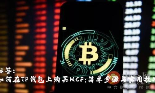 标签:
如何在TP钱包上购买MCF：简单步骤与实用技巧