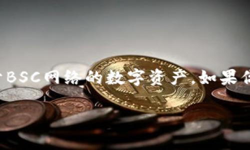 在区块链领域，TP BSC（即币安智能链）钱包地址是一个唯一的标识符，用于接收和发送基于BSC网络的数字资产。如果你正在寻找如何找到或创建TP BSC钱包地址，或者了解其相关的信息，以下是一些关键信息。

### 如何找到或创建TP BSC钱包地址