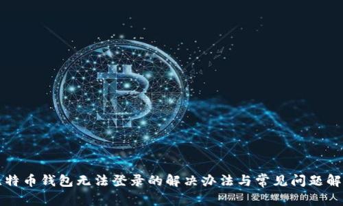 比特币钱包无法登录的解决办法与常见问题解析