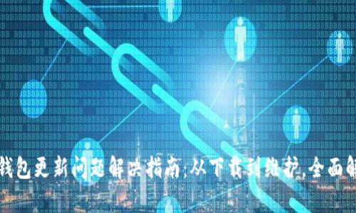 TP钱包更新问题解决指南：从下载到维护，全面解析