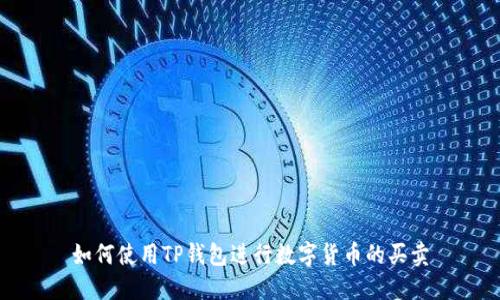 如何使用TP钱包进行数字货币的买卖