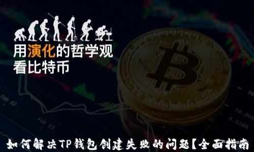 
如何解决TP钱包创建失败的问题？全面指南